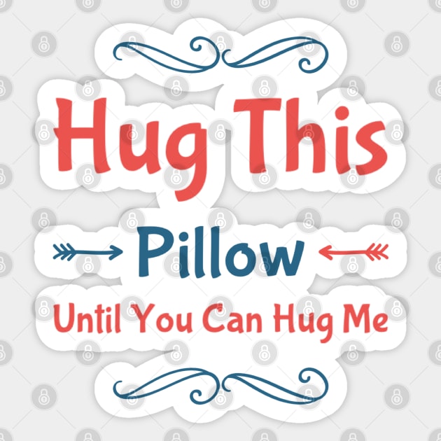 Hug this pillow until you can hug me Sticker by BoogieCreates